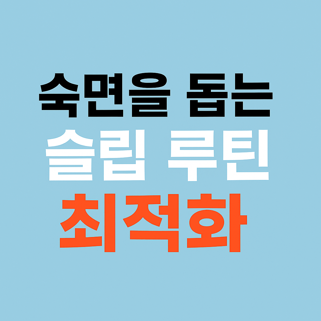 숙면을 돕는 슬립 루틴 최적화: 수면의 질을 높이는 7가지 방법
