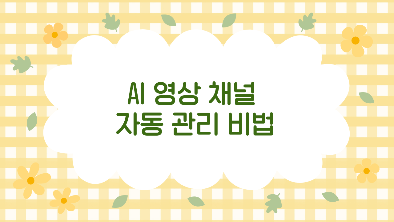 AI 영상 채널 자동 운영 시스템 구축법 (2025 실전편)