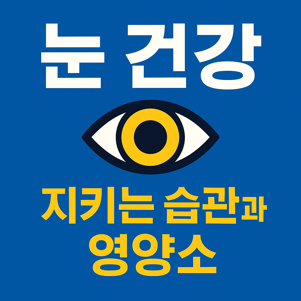 눈 건강을 지키는 생활습관과 영양 가이드 – 루테인·오메가3의 과학적 활용법 (2025)