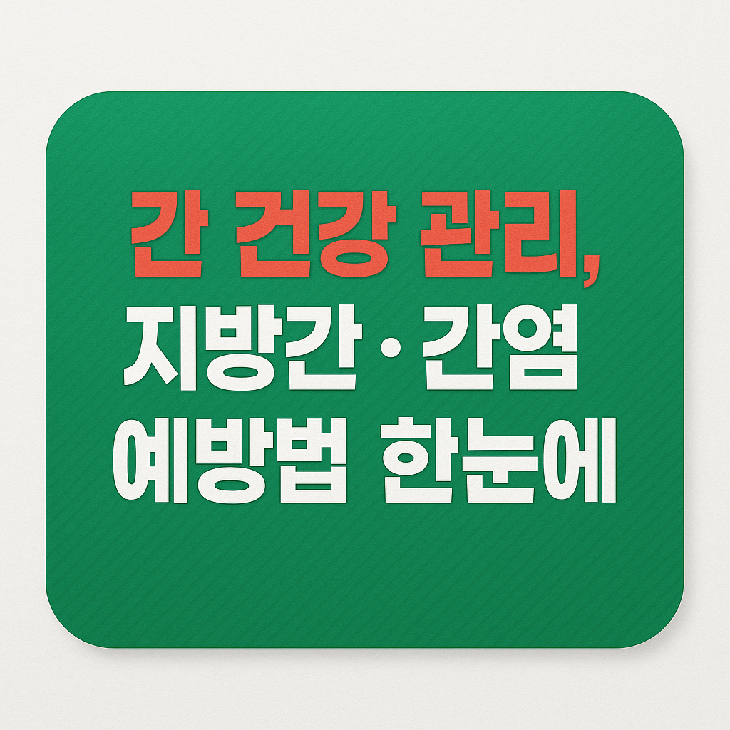 간 건강 관리법: 지방간·간염 예방하는 생활습관 총정리 (2025 최신판)