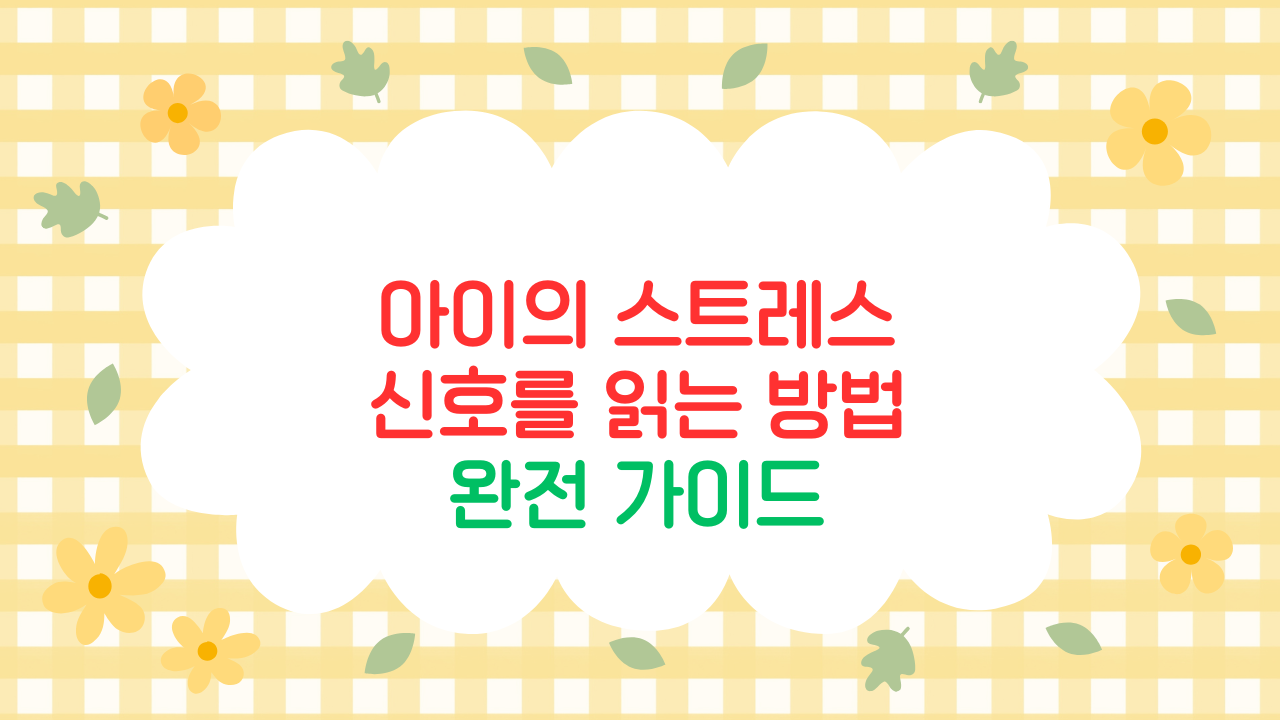 아이의 스트레스 신호를 읽는 부모의 감정 리터러시 (2025 최신판)